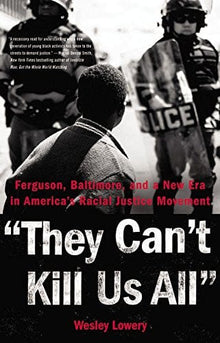 They Can't Kill Us All: Ferguson, Baltimore, and a New Era in America's Racial Justice Movement  By: Wesley Lowery - Frugal Bookstore