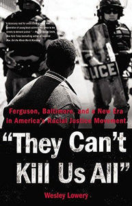 They Can't Kill Us All: Ferguson, Baltimore, and a New Era in America's Racial Justice Movement  by Wesley Lowery
