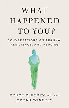 What Happened to You?: Conversations on Trauma, Resilience, and Healing by Oprah Winfrey & Bruce D. Perry, M.D., Ph.D., - Frugal Bookstore