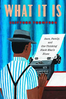 What It Is : Race, Family, and One Thinking Black Man's Blues by Clifford Thompson - Frugal Bookstore