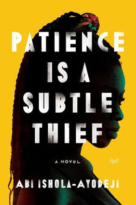Patience is a Subtle Thief: A Novel by Abi Ishola-Ayodeji